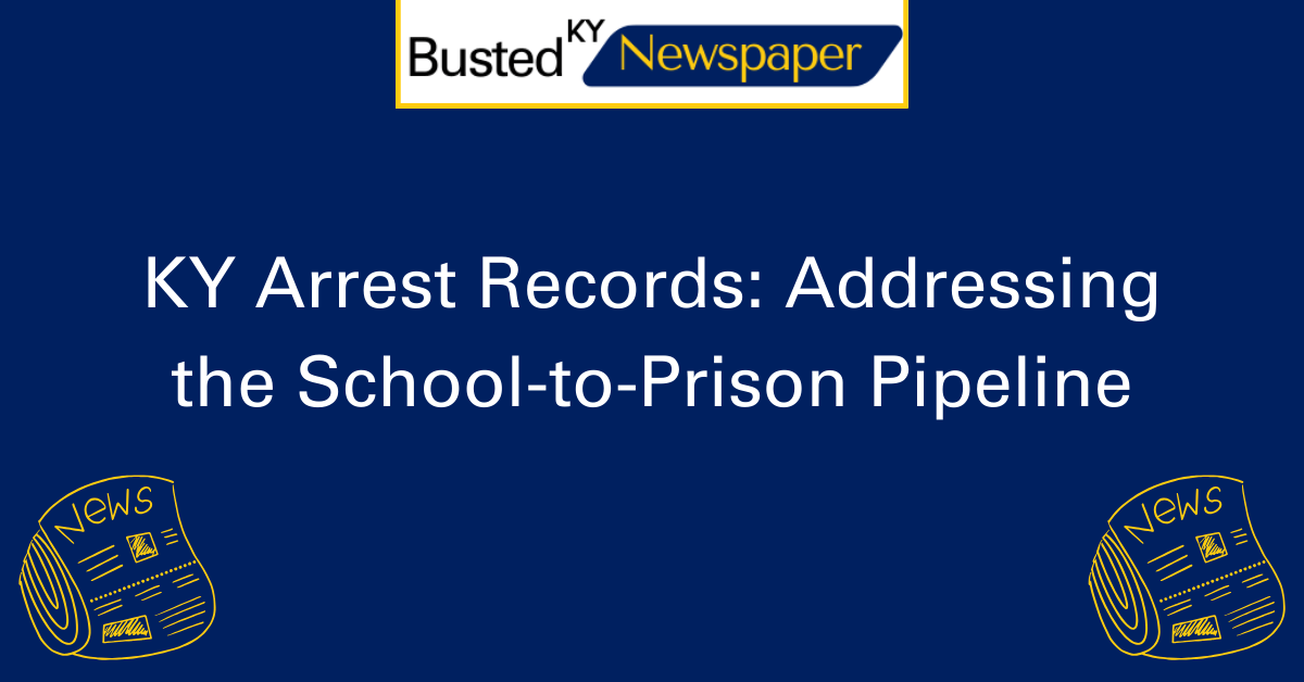 KY Arrest Records Addressing the School to Prison Pipeline 2