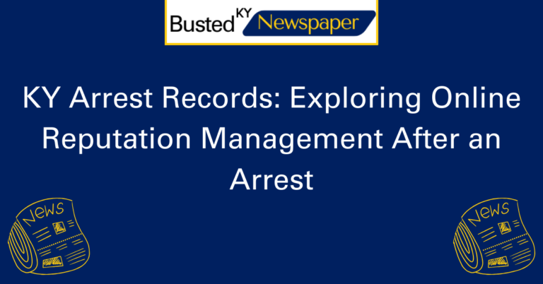KY Arrest Records Exploring Online Reputation Management After an Arrest 2