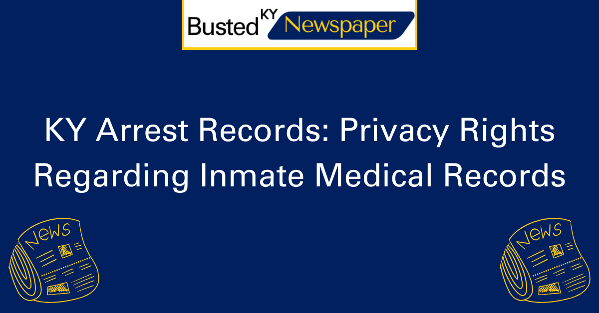 KY Arrest Records: Privacy Rights Inmate Medical Records