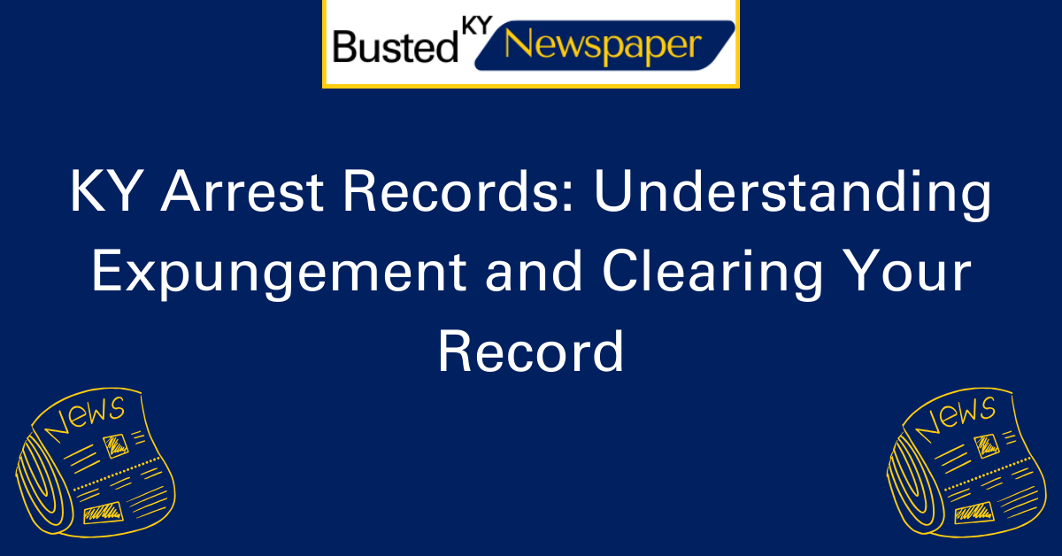 KY Arrest Records Understanding Expungement and Clearing Your Record 2
