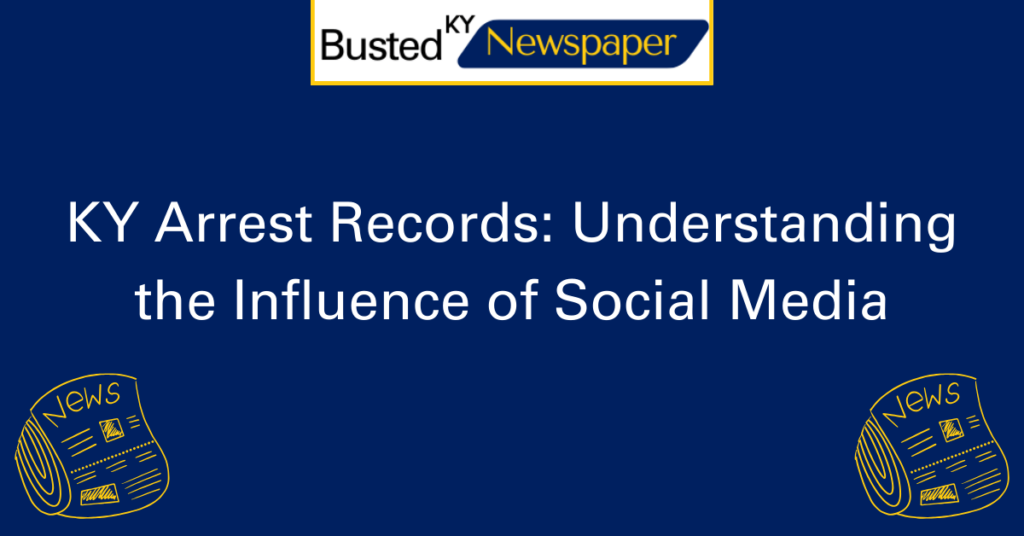 KY Arrest Records: Understanding the Influence of Social Media