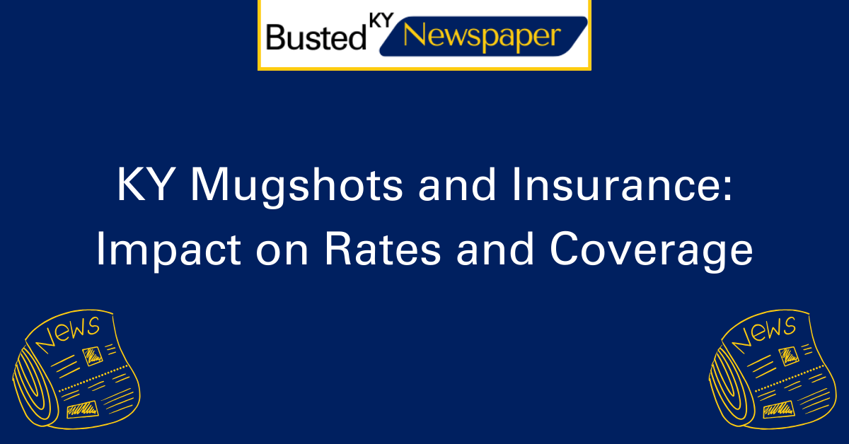 KY Mugshots and Insurance Impact on Rates and Coverage 2