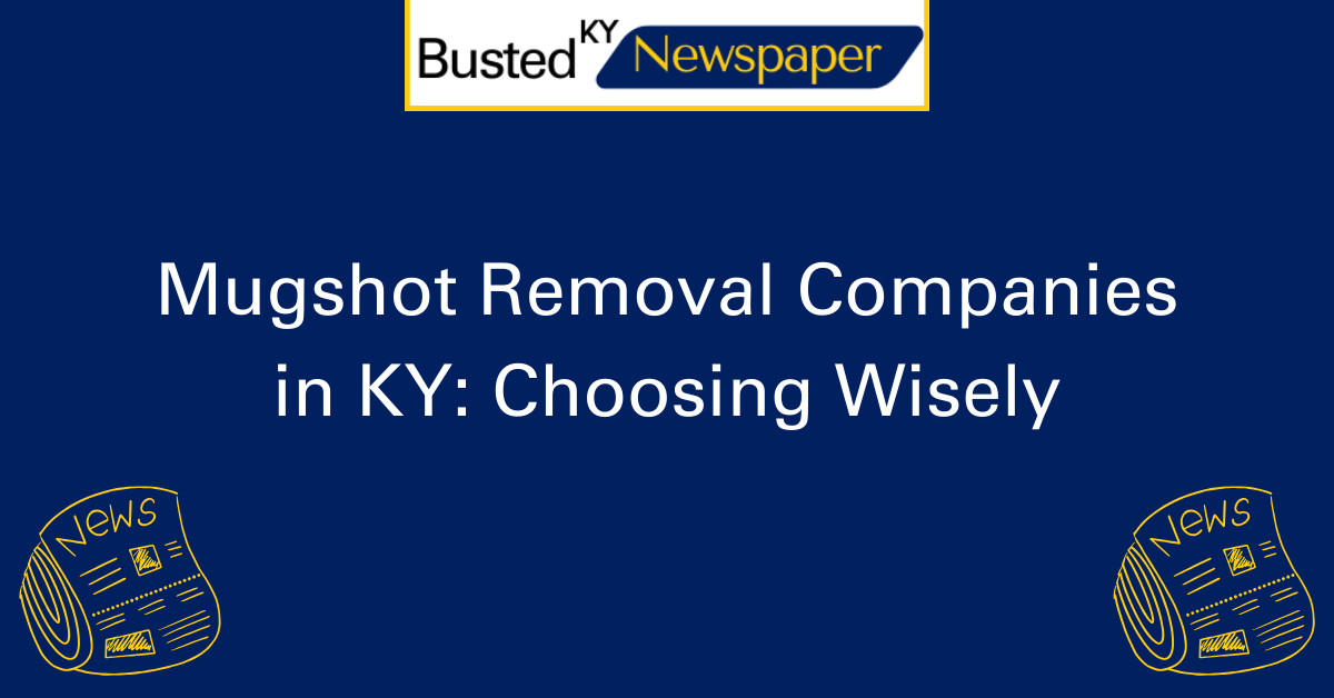 Mugshot Removal Companies in KY Choosing Wisely